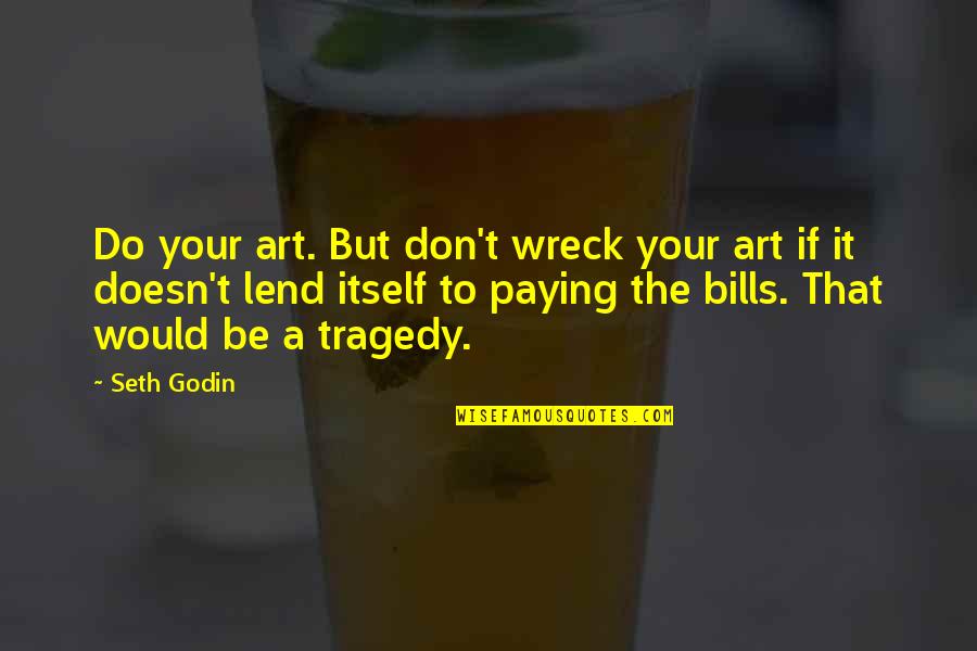 Paying My Bills Quotes By Seth Godin: Do your art. But don't wreck your art