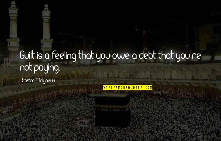 Paying Off Debt Quotes By Stefan Molyneux: Guilt is a feeling that you owe a