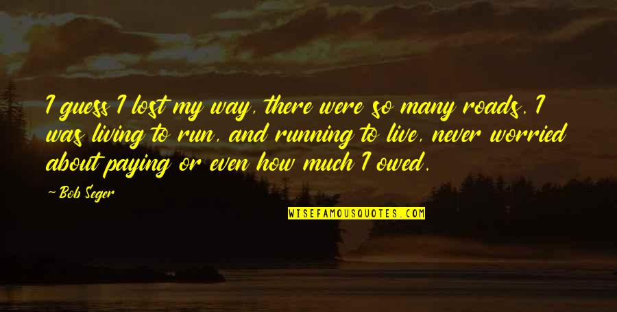 Paying Quotes By Bob Seger: I guess I lost my way, there were