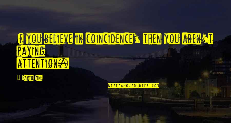 Paying Quotes By David Life: If you believe in coincidence, then you aren't