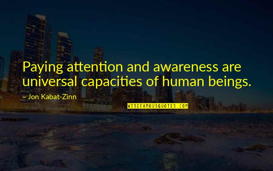 Paying Quotes By Jon Kabat-Zinn: Paying attention and awareness are universal capacities of