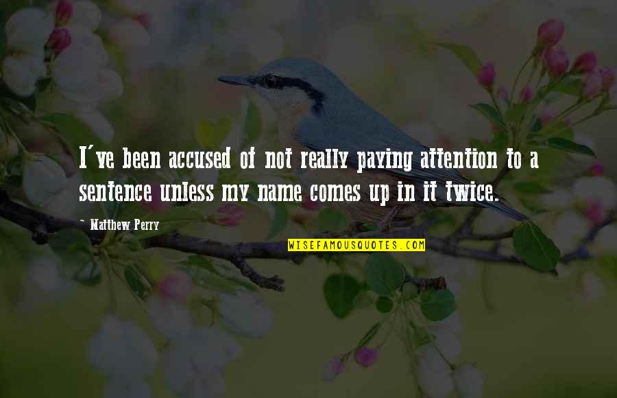 Paying Quotes By Matthew Perry: I've been accused of not really paying attention