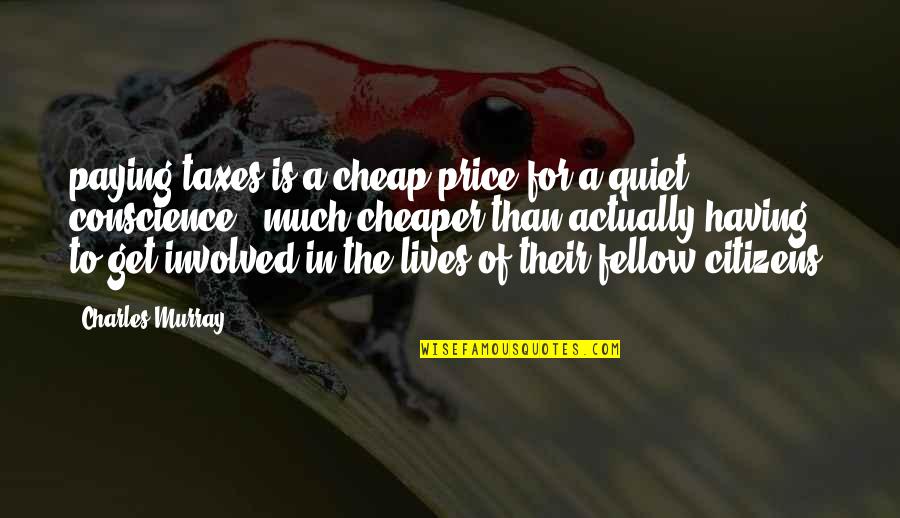 Paying The Price Quotes By Charles Murray: paying taxes is a cheap price for a Paying The Price Quotes By Charles Murray: paying taxes is a cheap price for a