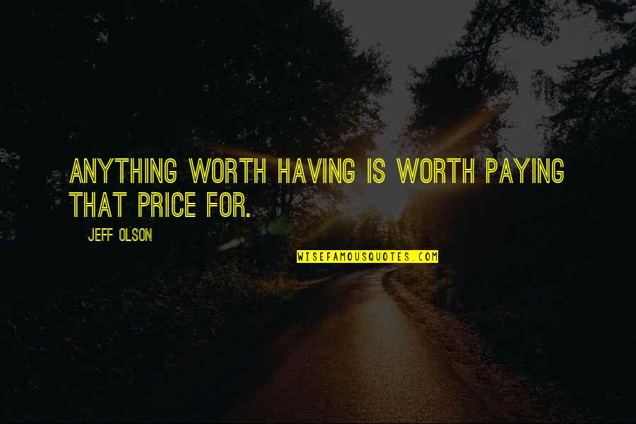 Paying The Price Quotes By Jeff Olson: Anything worth having is worth paying that price