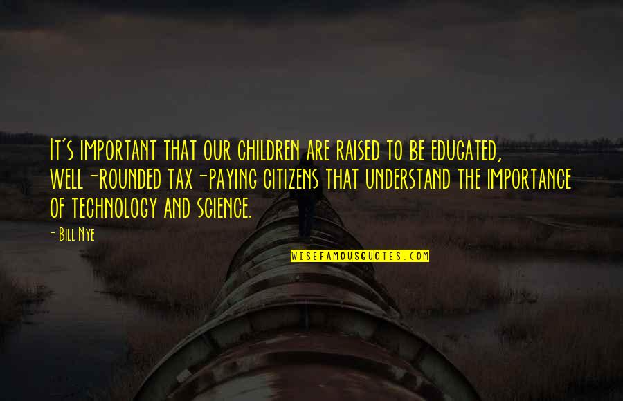 Paying Too Much Quotes By Bill Nye: It's important that our children are raised to Paying Too Much Quotes By Bill Nye: It's important that our children are raised to
