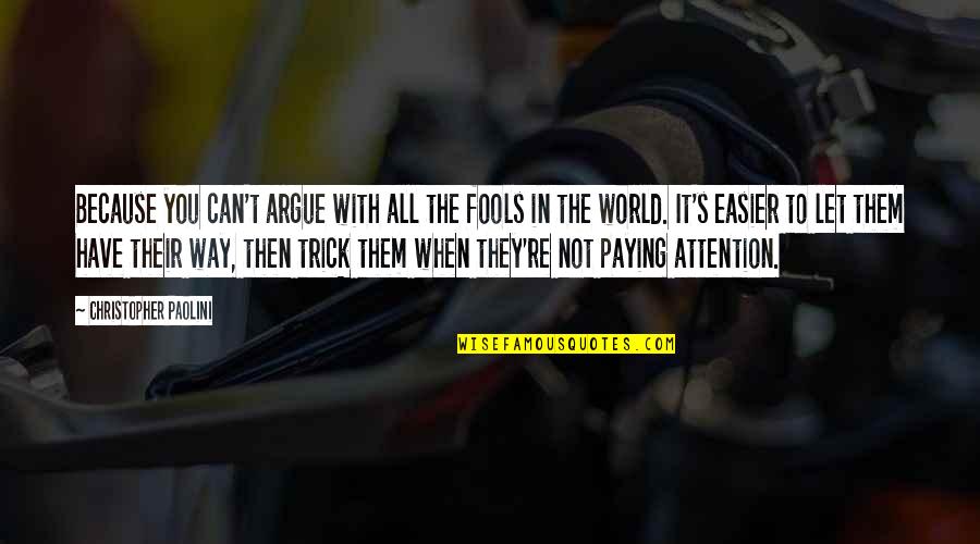 Paying Too Much Quotes By Christopher Paolini: Because you can't argue with all the fools Paying Too Much Quotes By Christopher Paolini: Because you can't argue with all the fools