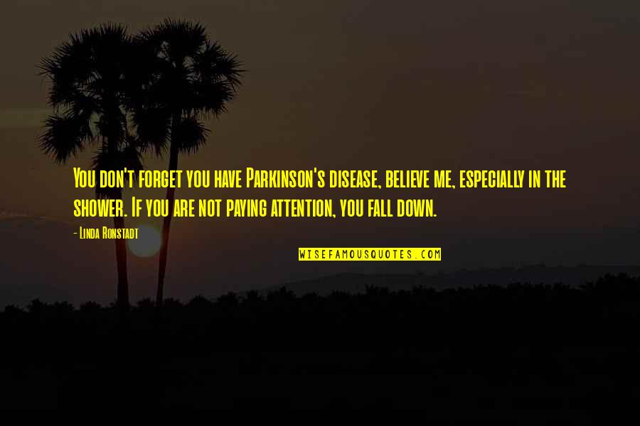 Paying Too Much Quotes By Linda Ronstadt: You don't forget you have Parkinson's disease, believe Paying Too Much Quotes By Linda Ronstadt: You don't forget you have Parkinson's disease, believe