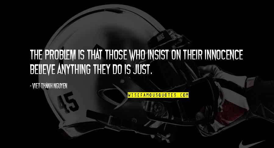 Paying Your Bills Quotes By Viet Thanh Nguyen: The problem is that those who insist on
