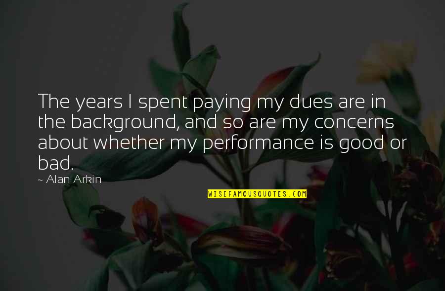 Paying Your Dues Quotes By Alan Arkin: The years I spent paying my dues are Paying Your Dues Quotes By Alan Arkin: The years I spent paying my dues are
