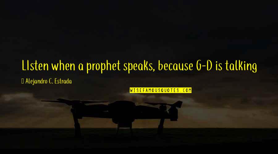 Paying Your Dues Quotes By Alejandro C. Estrada: LIsten when a prophet speaks, because G-D is Paying Your Dues Quotes By Alejandro C. Estrada: LIsten when a prophet speaks, because G-D is