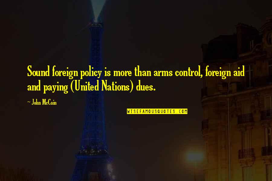 Paying Your Dues Quotes By John McCain: Sound foreign policy is more than arms control, Paying Your Dues Quotes By John McCain: Sound foreign policy is more than arms control,