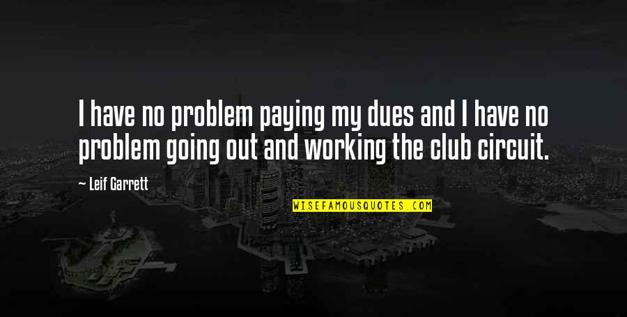 Paying Your Dues Quotes By Leif Garrett: I have no problem paying my dues and Paying Your Dues Quotes By Leif Garrett: I have no problem paying my dues and