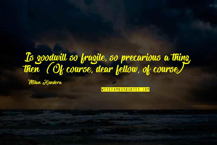 Paying Your Dues Quotes By Milan Kundera: Is goodwill so fragile, so precarious a thing, Paying Your Dues Quotes By Milan Kundera: Is goodwill so fragile, so precarious a thing,