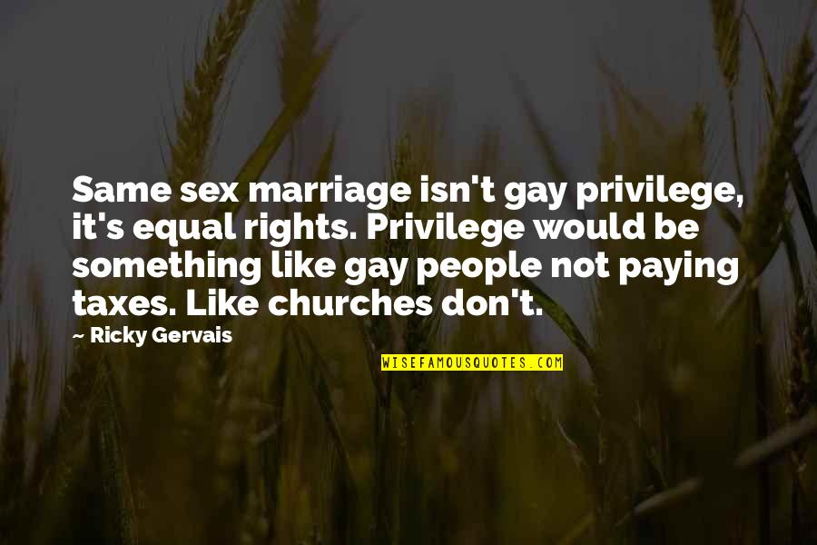 Paying Your Taxes Quotes By Ricky Gervais: Same sex marriage isn't gay privilege, it's equal