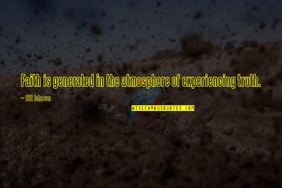 Payiz Fesli Quotes By Bill Johnson: Faith is generated in the atmosphere of experiencing Payiz Fesli Quotes By Bill Johnson: Faith is generated in the atmosphere of experiencing