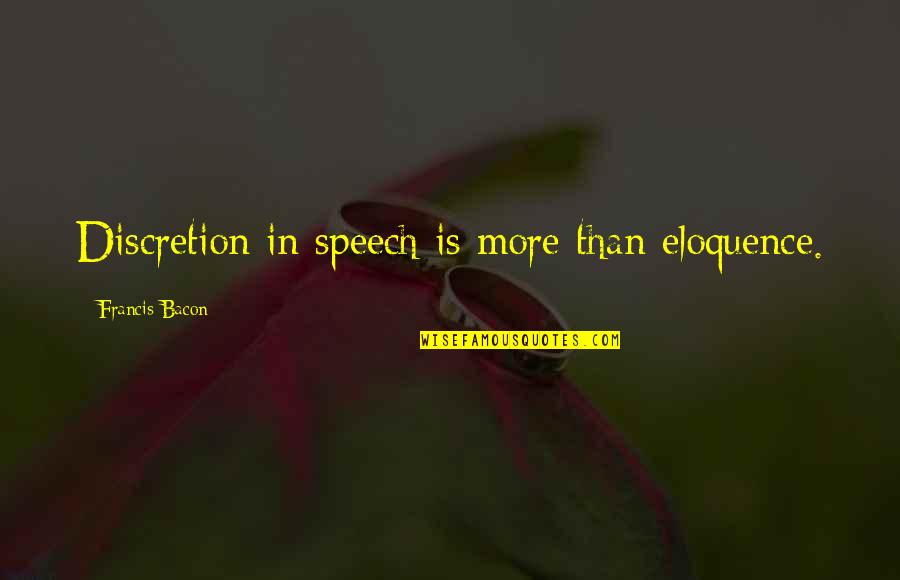 Paylan Obuca Quotes By Francis Bacon: Discretion in speech is more than eloquence. Paylan Obuca Quotes By Francis Bacon: Discretion in speech is more than eloquence.