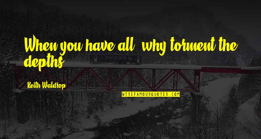 Paylan Obuca Quotes By Keith Waldrop: When you have all, why torment the depths? Paylan Obuca Quotes By Keith Waldrop: When you have all, why torment the depths?