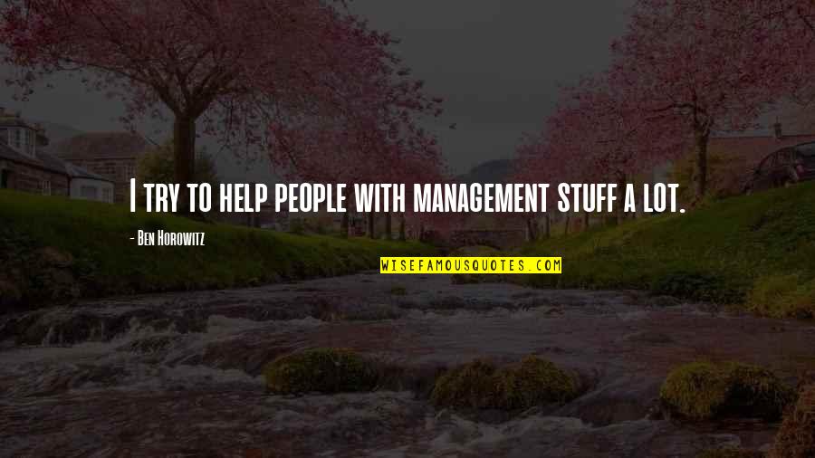 Payloadz Quotes By Ben Horowitz: I try to help people with management stuff Payloadz Quotes By Ben Horowitz: I try to help people with management stuff