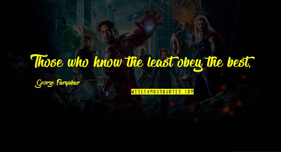 Paylowsbill Quotes By George Farquhar: Those who know the least obey the best. Paylowsbill Quotes By George Farquhar: Those who know the least obey the best.