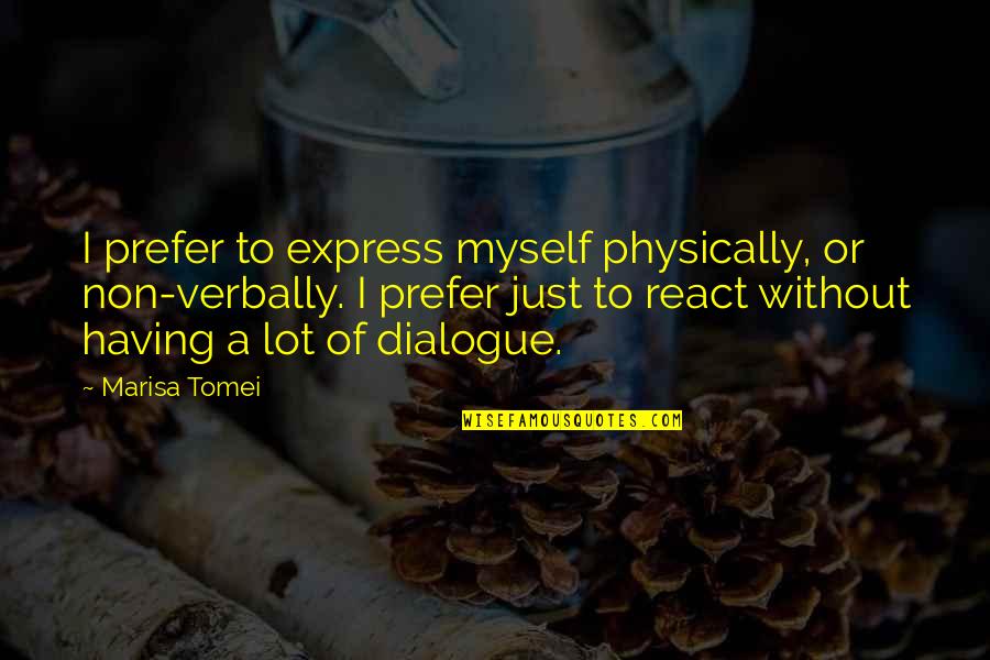 Paylowsbill Quotes By Marisa Tomei: I prefer to express myself physically, or non-verbally. Paylowsbill Quotes By Marisa Tomei: I prefer to express myself physically, or non-verbally.