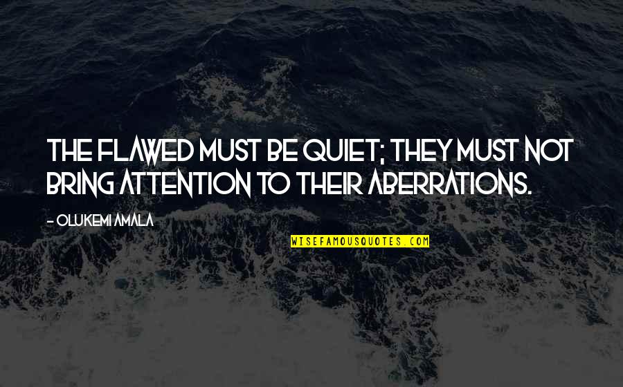Paylowsbill Quotes By Olukemi Amala: The flawed must be quiet; they must not