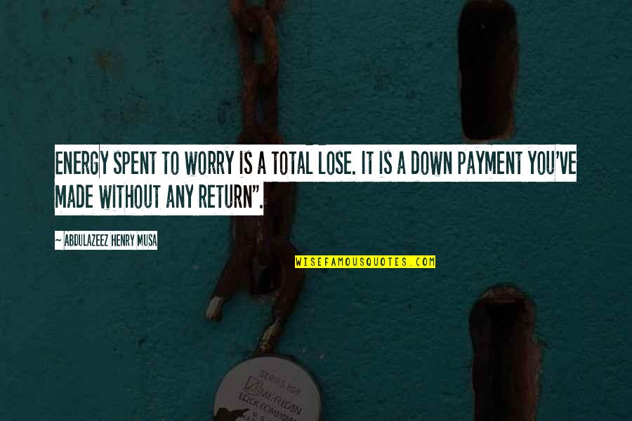Payment Quotes By Abdulazeez Henry Musa: Energy spent to worry is a total lose. Payment Quotes By Abdulazeez Henry Musa: Energy spent to worry is a total lose.
