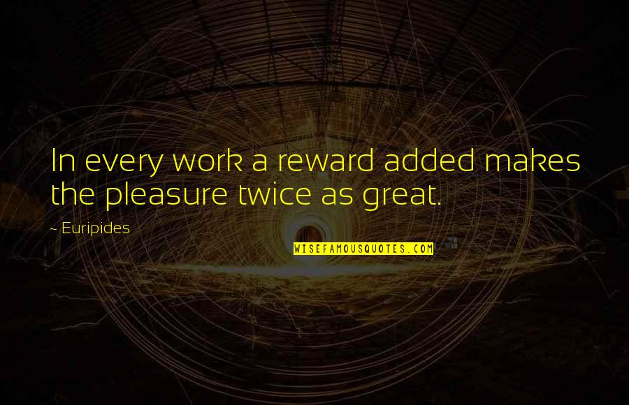 Payment Quotes By Euripides: In every work a reward added makes the