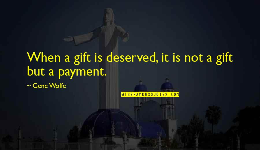 Payment Quotes By Gene Wolfe: When a gift is deserved, it is not