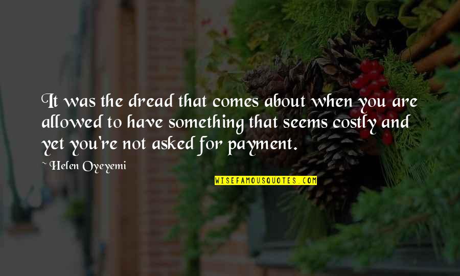 Payment Quotes By Helen Oyeyemi: It was the dread that comes about when Payment Quotes By Helen Oyeyemi: It was the dread that comes about when