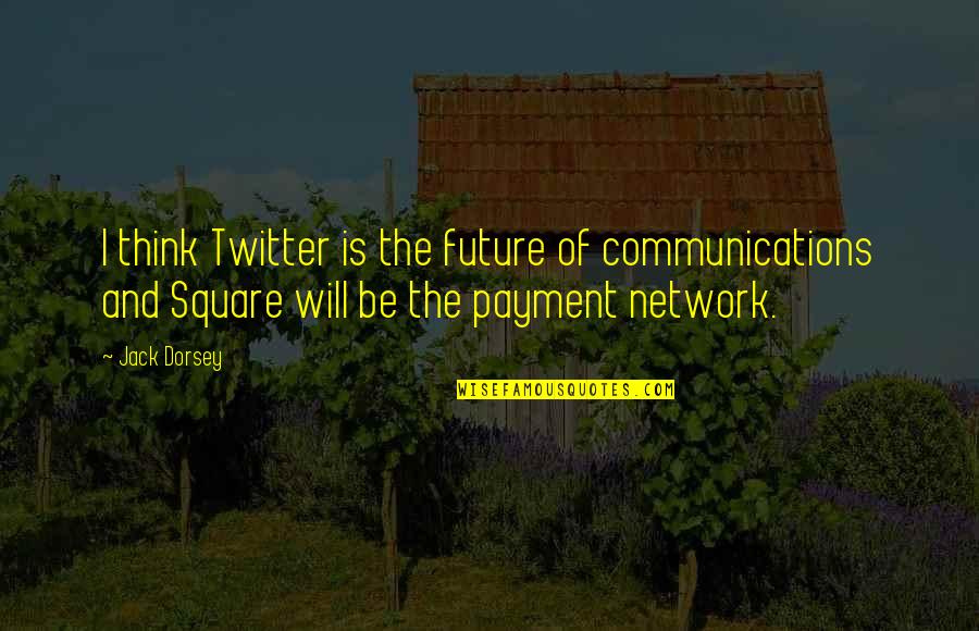 Payment Quotes By Jack Dorsey: I think Twitter is the future of communications Payment Quotes By Jack Dorsey: I think Twitter is the future of communications