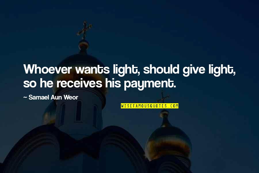 Payment Quotes By Samael Aun Weor: Whoever wants light, should give light, so he