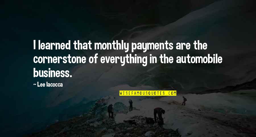 Payments Quotes By Lee Iacocca: I learned that monthly payments are the cornerstone Payments Quotes By Lee Iacocca: I learned that monthly payments are the cornerstone
