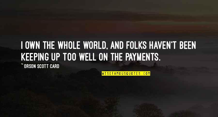 Payments Quotes By Orson Scott Card: I own the whole world, and folks haven't
