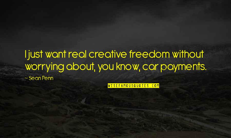 Payments Quotes By Sean Penn: I just want real creative freedom without worrying