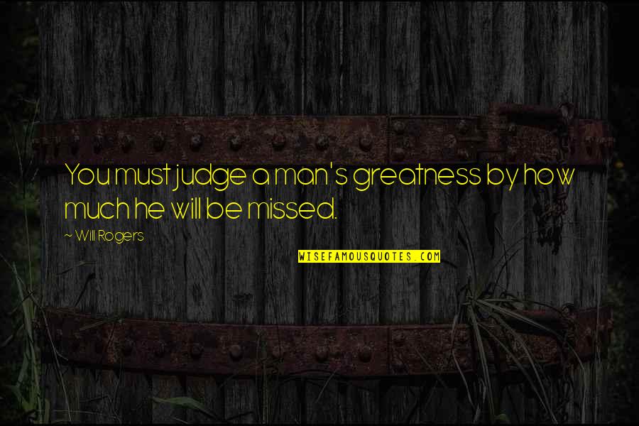 Paymentus Quote Quotes By Will Rogers: You must judge a man's greatness by how