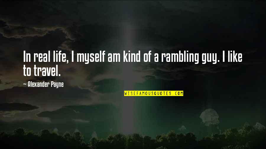 Payne Quotes By Alexander Payne: In real life, I myself am kind of