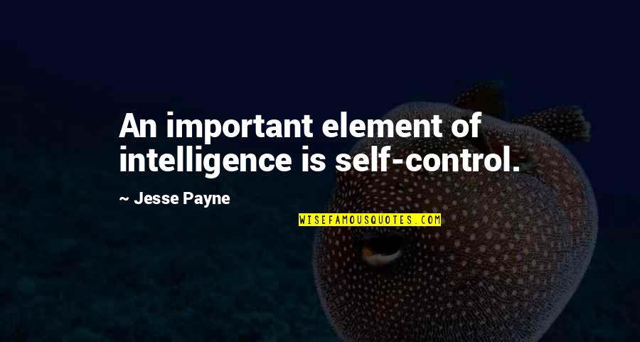 Payne Quotes By Jesse Payne: An important element of intelligence is self-control.