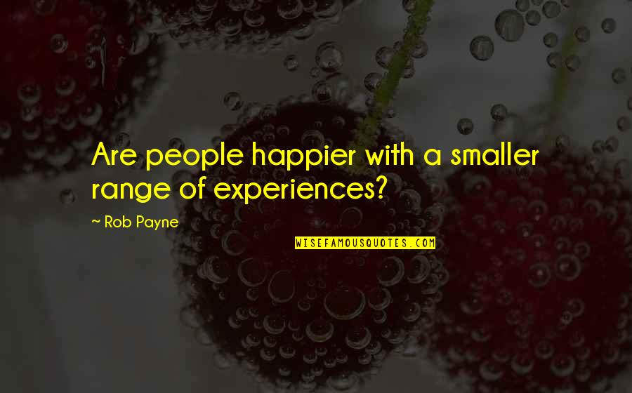 Payne Quotes By Rob Payne: Are people happier with a smaller range of