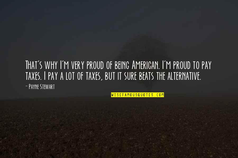 Payne Stewart Quotes By Payne Stewart: That's why I'm very proud of being American. Payne Stewart Quotes By Payne Stewart: That's why I'm very proud of being American.