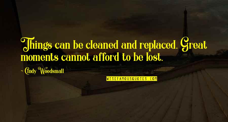 Paynims Quotes By Cindy Woodsmall: Things can be cleaned and replaced. Great moments