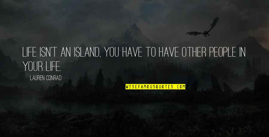 Paynims Quotes By Lauren Conrad: Life isn't an Island, you have to have