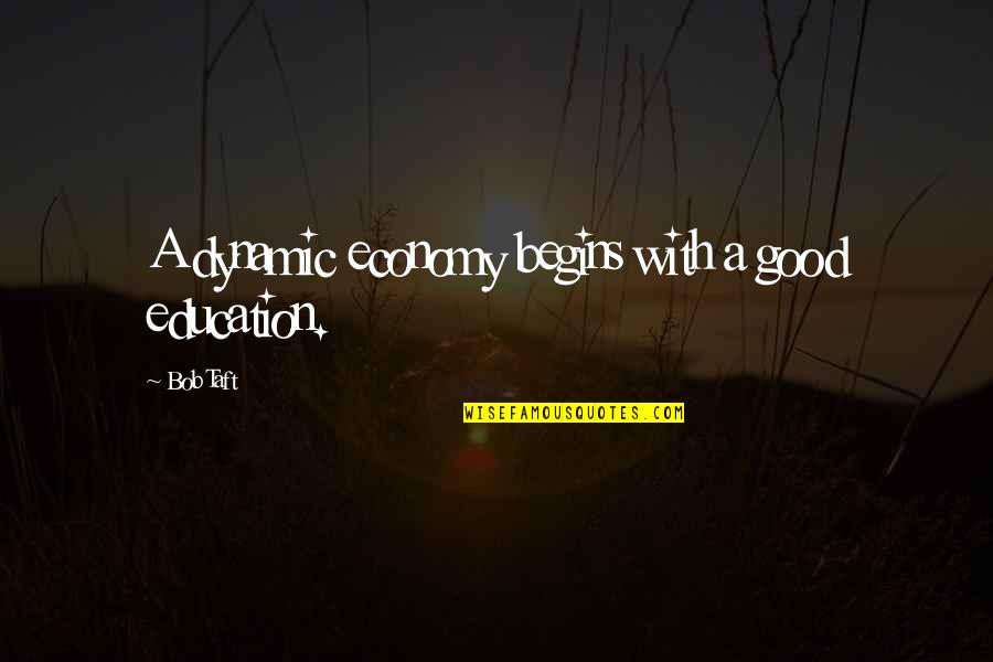 Payns Stationery Quotes By Bob Taft: A dynamic economy begins with a good education.