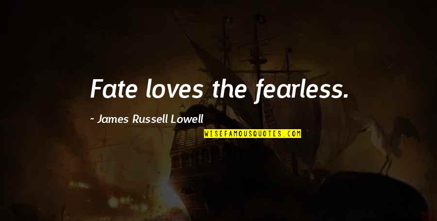 Payns Stationery Quotes By James Russell Lowell: Fate loves the fearless.