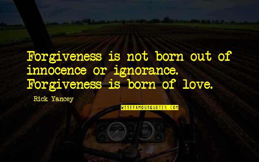 Paynter Quotes By Rick Yancey: Forgiveness is not born out of innocence or