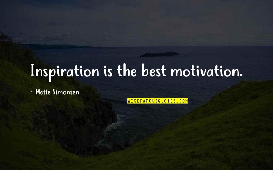 Payo Love Quotes By Mette Simonsen: Inspiration is the best motivation.