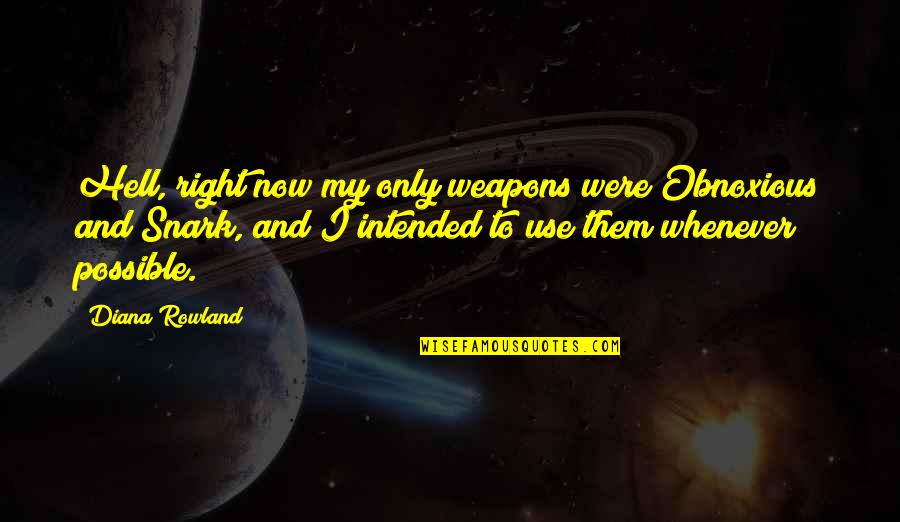 Payodhi Shashi Quotes By Diana Rowland: Hell, right now my only weapons were Obnoxious Payodhi Shashi Quotes By Diana Rowland: Hell, right now my only weapons were Obnoxious