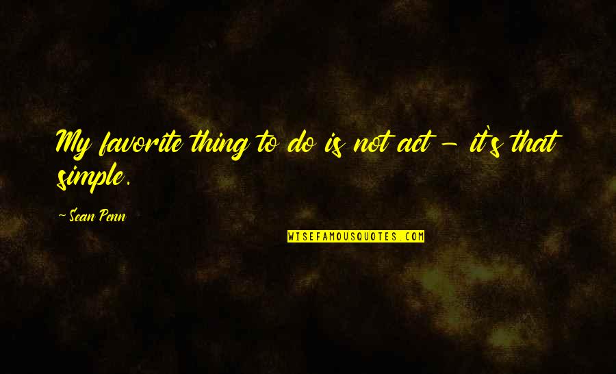 Paypal Cards Quotes By Sean Penn: My favorite thing to do is not act