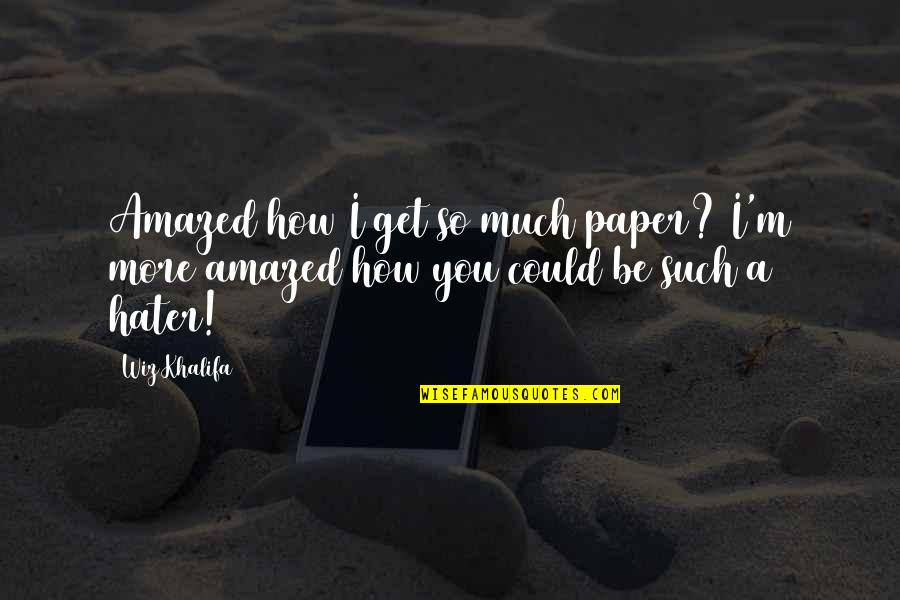 Paypal's Quotes By Wiz Khalifa: Amazed how I get so much paper? I'm