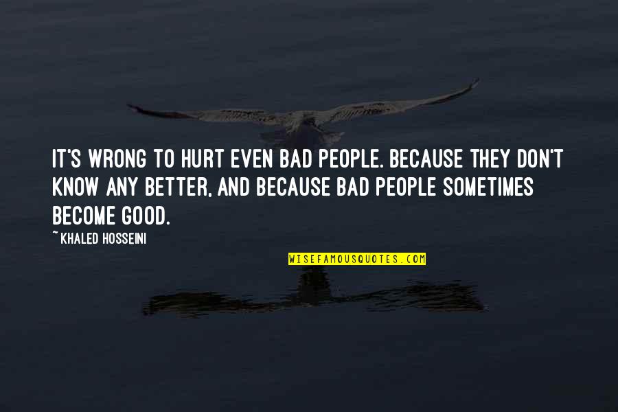 Paypalsd11 Quotes By Khaled Hosseini: It's wrong to hurt even bad people. Because