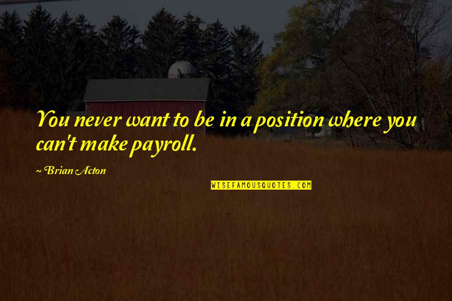 Payroll Quotes By Brian Acton: You never want to be in a position